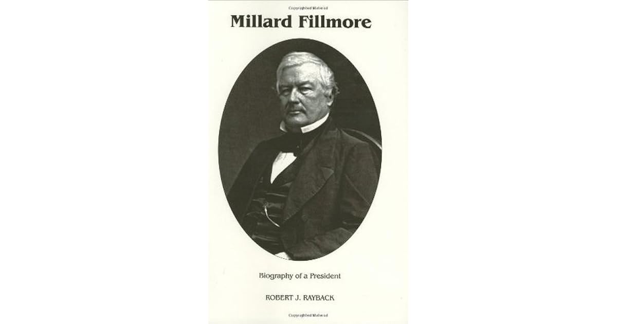 Millard Fillmore: Biography of a President by Robert J. Rayback