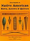 Encyclopedia of Native American Bows, Arrows, & Quivers: Northeast, Southeast, and Midwest Encyclopedia of Native American Bows, Arrows, & Quivers: Northeast, Southeast, and Midwest