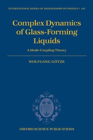 Complex Dynamics of Glass-Forming Liquids: A Mode-Coupling Theory (International Series of Monographs on Physics Book 143)