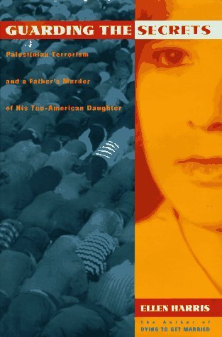 Guarding the Secrets: Palestinian Terrorism and a Father's Murder of His Too-American Daughter (Hardcover)