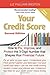 Your Credit Score: How to Fix, Improve, and Protect the 3-Digit Number that Shapes Your Financial Future
