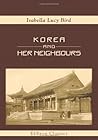 Korea and Her Neighbours: A Narrative of Travel, with an Account of the Recent Vicissitudes and Present Position of the Country