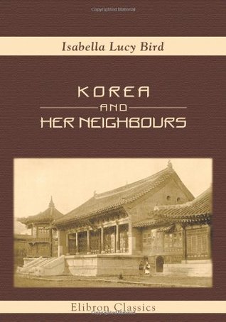 Korea and Her Neighbours: A Narrative of Travel, with an Account of the Recent Vicissitudes and Present Position of the Country (Paperback)