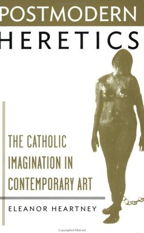 Postmodern Heretics: Catholic Imagination in Contemporary Art (Paperback)