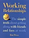 Working Relationships: The Simple Truth About Getting Along with Friends and Foes at Work