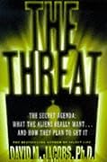 The Threat: The Secret Agenda What the Aliens Really Want and How They Plan to Get It