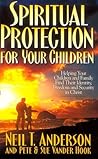 Spiritual Protection for Your Children: Helping Your Children and Family Find Their Identity, Freedom and Security in Christ Spiritual Protection for Your Children: Helping Your Children and Family Find Their Identity, Freedom and Security in Christ