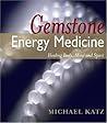 Gemstone Energy Medicine: Healing Body, Mind And Spirit Gemstone Energy Medicine: Healing Body, Mind And Spirit