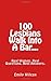 100 Lesbians Walk Into A Ba...