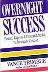 Overnight Success: Federal Express And: Frederick Smith, Its Renegade Creator