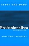 Professionalism, the Third Logic: On the Practice of Knowledge
