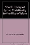 Short History of Syriac Christianity to the Rise of Islam