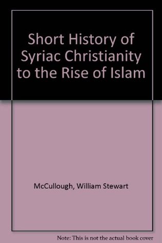 Short History of Syriac Christianity to the Rise of Islam (Hardcover)