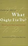 What Ought I to Do?: Morality in Kant and Levinas What Ought I to Do?: Morality in Kant and Levinas
