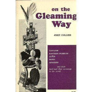 On the Gleaming Way: Navajos, Eastern Pueblos, Zunis, Hopis, Apaches and Their Land