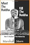 Meet the Buddha, Kill the Buddha: How to Awaken to Your Natural Joy Meet the Buddha, Kill the Buddha: How to Awaken to Your Natural Joy