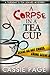 A Corpse In A Teacup: A Tuesday's Tea Leaf Mystery (A Tuesday's Teal Leaf Mystery)