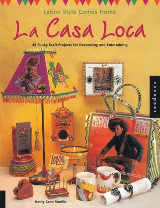 LA Casa Loca: Latino Style Comes Home : 45 Funky Craft Projects for Decorating and Entertaining (Paperback)