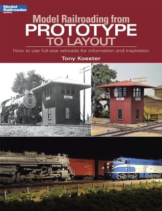 Model Railroading from Prototype to Layout: How to Use Full-Size Railroads for Information and Inspiration (Paperback)