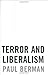 Terror and Liberalism by Paul Berman Terror and Liberalism by Paul Berman
