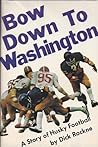 Bow Down to Washington a Story of Husky Football