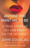 Anyone You Want Me to Be by John E. Douglas Anyone You Want Me to Be by John E. Douglas