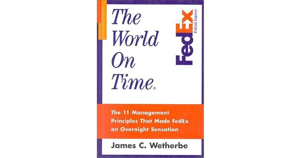The World on Time The 11 Management Principles That Made FedEx an