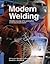 Modern Welding: Complete Coverage of Welding Field in One Easy-to-Use Volume