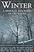 Winter: A Spiritual Biography of the Season