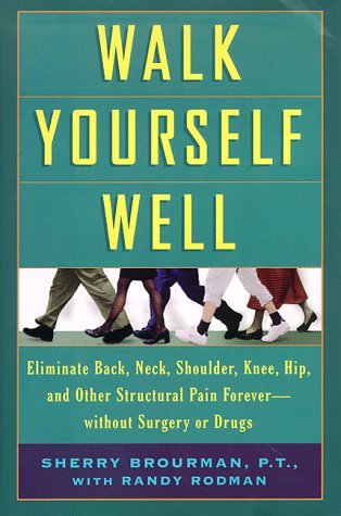 Walk Yourself Well: Eliminate Back, Neck, Shoulder, Knee, Hip, and Other Structural Pain Forever - Without Surgury or Drugs (Hardcover)