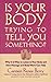 Is Your Body Trying to Tell You Something? : Why It Is Wise to Listen to Your Body and How Massage and Body Work Can Help