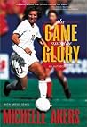 The Game and the Glory by Michelle Akers
