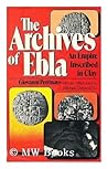 Archives of Ebla: An Empire Inscribed in Clay (Translation of Ebla: Un Impero Inciso Nell'Argilla) Archives of Ebla: An Empire Inscribed in Clay (Translation of Ebla: Un Impero Inciso Nell'Argilla)