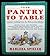 From Pantry to Table: Creative Cooking from the Well-Stocked Kitchen