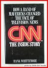 CNN: The Inside Story:  How a Band of Mavericks Changed the Face of Television News