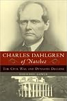 Charles Dahlgren of Natchez: The Civil War and Dynastic Decline Charles Dahlgren of Natchez: The Civil War and Dynastic Decline