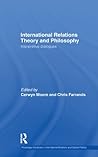 International Relations Theory and Philosophy: Interpretive dialogues (Routledge Advances in International Relations and Global Politics)