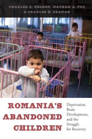Romania’s Abandoned Children: Deprivation, Brain Development, and the Struggle for Recovery (Kindle Edition)