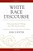 White Race Discourse: Preserving Racial Privilege in a Post-Racial Society
