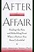 After the Affair: Healing the Pain and Rebuilding Trust When a Partner Has Been Unfaithful