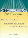 Channeling for Everyone: A Safe, Step-By-Step Guide to Developing Your Intuition and Psychic Awareness