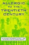 Allergic to the Twentieth Century: The Explosion in Environmental Allergies--From Sick Buildings to Multiple Chemical Sensitivity Allergic to the Twentieth Century: The Explosion in Environmental Allergies--From Sick Buildings to Multiple Chemical Sensitivity