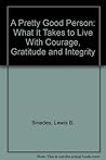 A Pretty Good Person: What It Takes to Live With Courage, Gratitude and Integrity