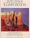 Intuitive Composition: A Right-Brain Approach to Achieving Simplicity, Harmony, and Balance in Your Paintings