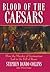 Blood of the Caesars: How the Murder of Germanicus Led to the Fall of Rome
