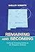 Remaining and Becoming by Shelley Roberts