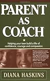 Parent As Coach: Helping Your Teen Build a Life of Confidence, Courage and Compassion