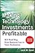 Making Technology Investments Profitable: ROI Road Map from Business Case to Value Realization