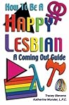 How To Be A Happy Lesbian: A Coming Out Guide