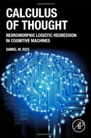 Calculus of Thought: Neuromorphic Logistic Regression in Cognitive Machines (Hardcover)